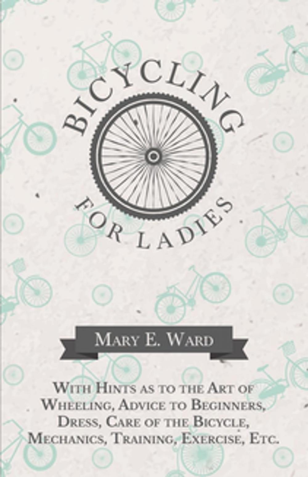 Big bigCover of Bicycling for Ladies - With Hints as to the Art of Wheeling, Advice to Beginners, Dress, Care of the Bicycle, Mechanics, Training, Exercise, Etc.