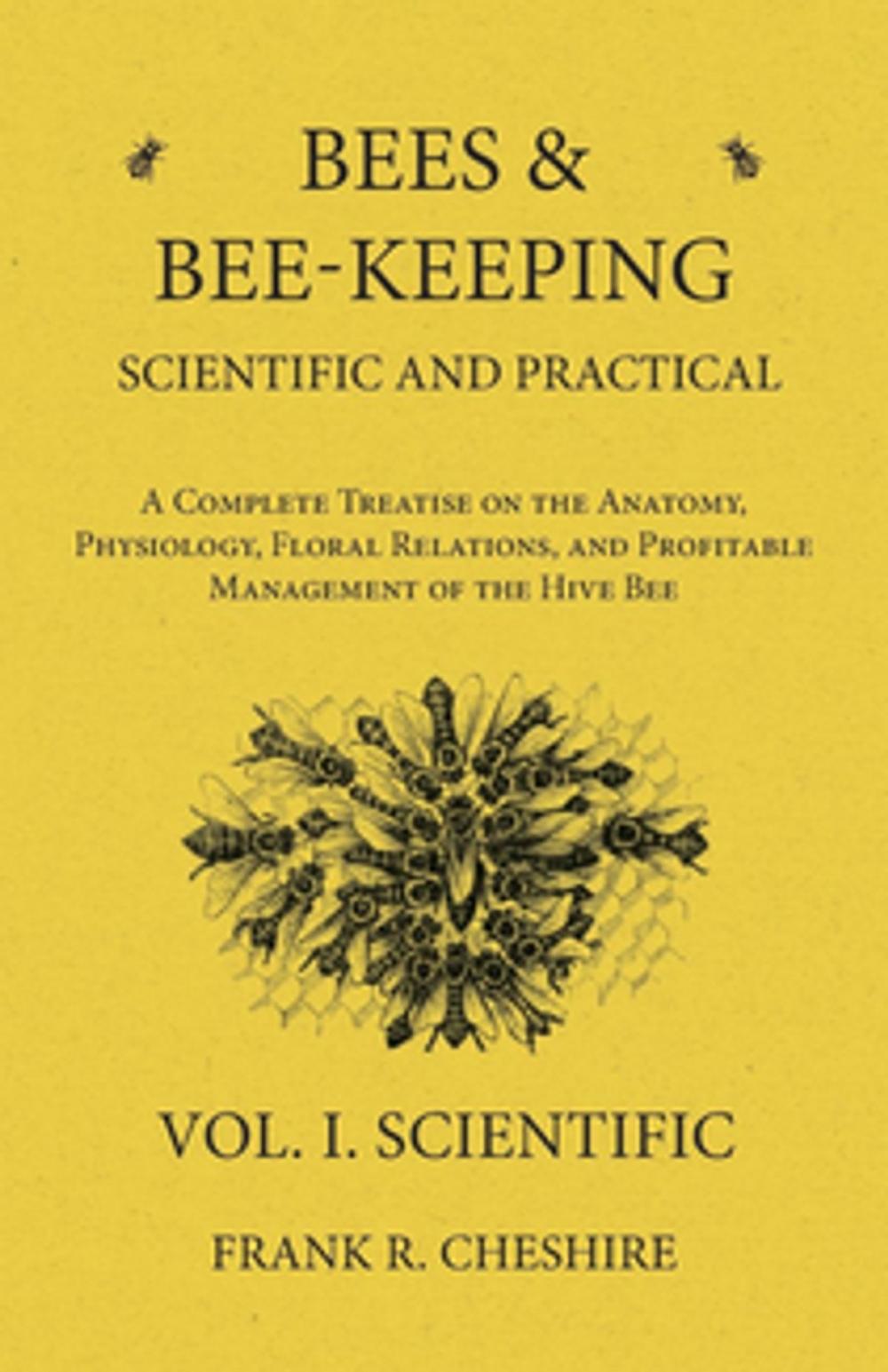 Big bigCover of Bees and Bee-Keeping Scientific and Practical - A Complete Treatise on the Anatomy, Physiology, Floral Relations, and Profitable Management of the Hive Bee - Vol. I. Scientific