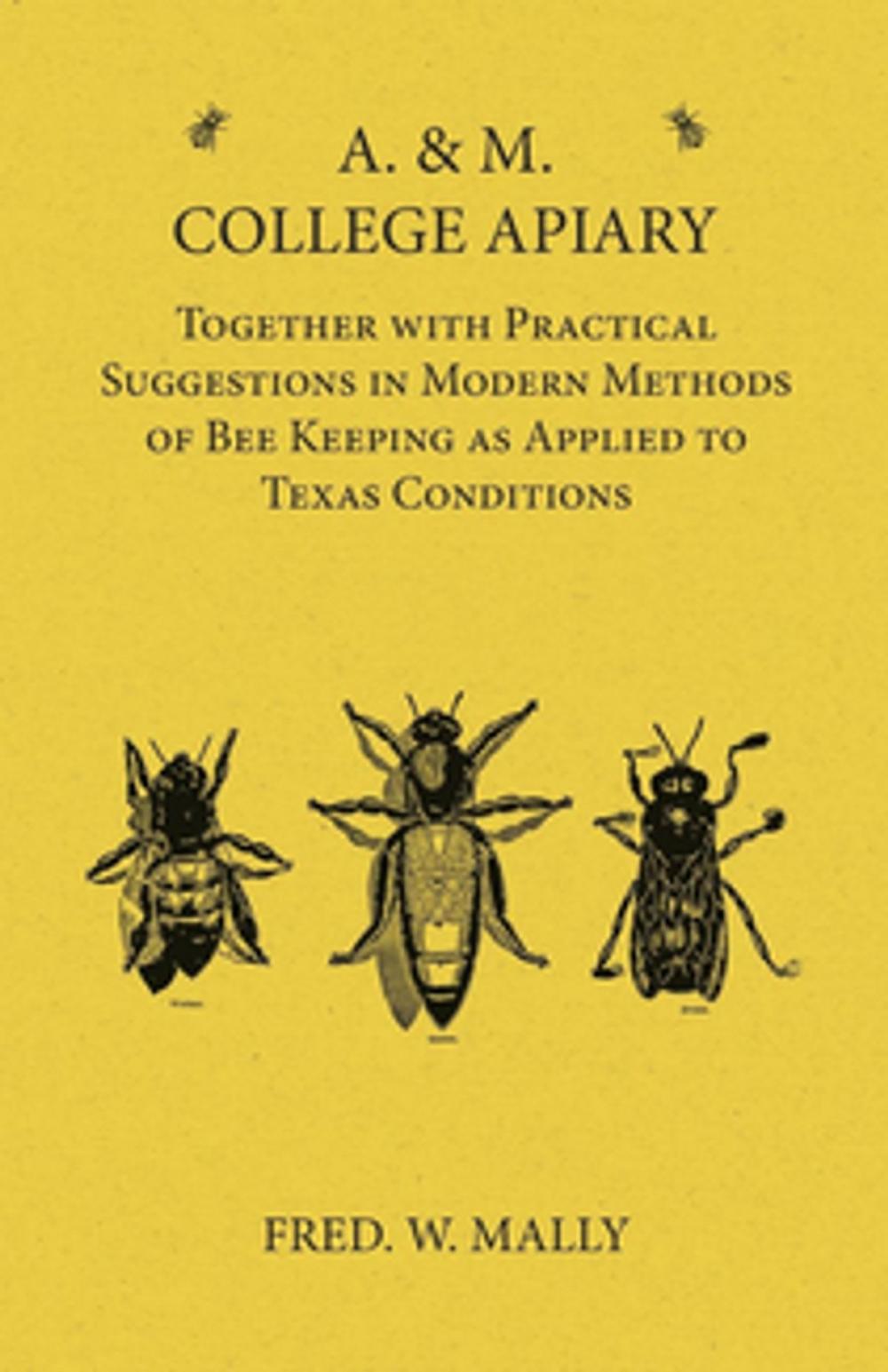 Big bigCover of A. & M. College Apiary - Together with Practical Suggestions in Modern Methods of Bee Keeping as Applied to Texas Conditions