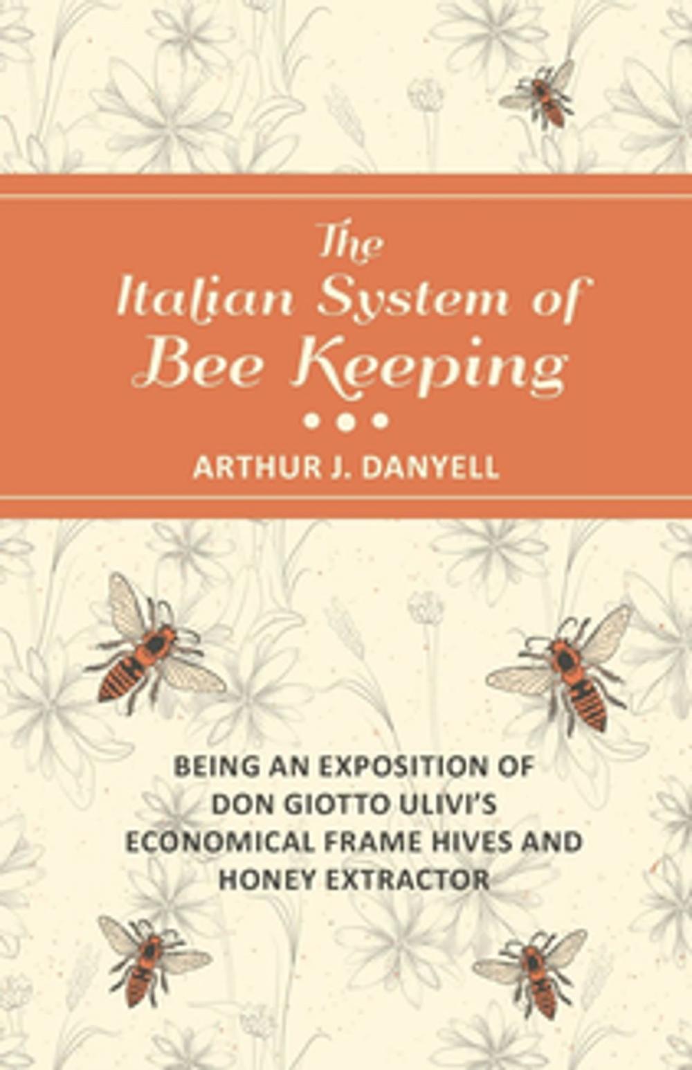 Big bigCover of The Italian System of Bee Keeping - Being an Exposition of Don Giotto Ulivi's Economical Frame Hives and Honey Extractor