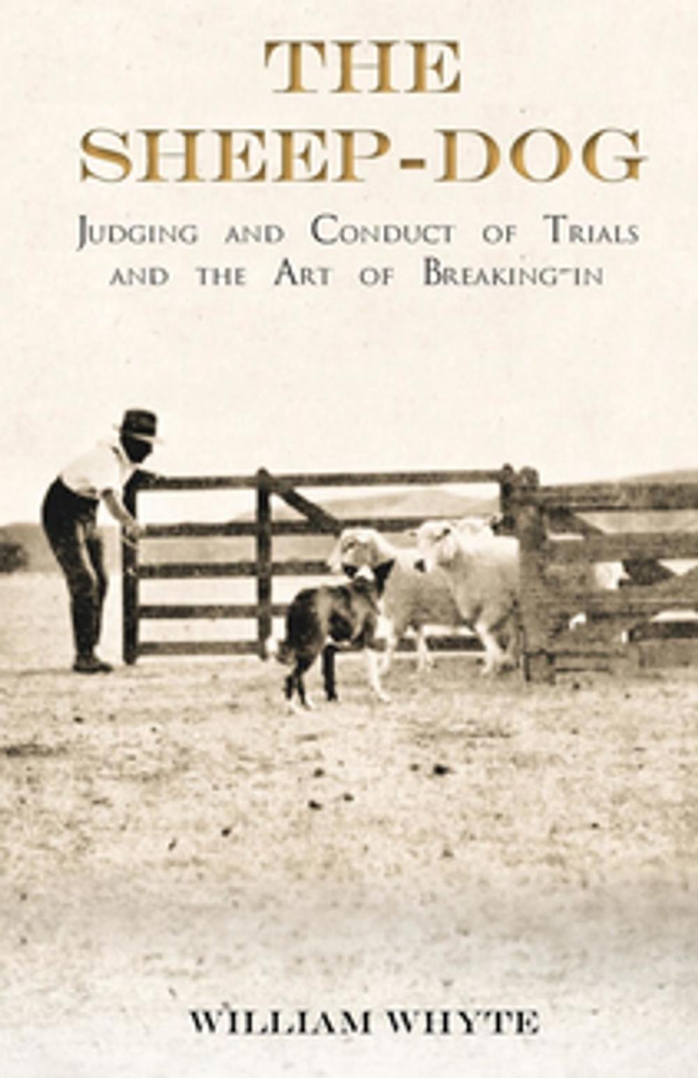 Big bigCover of The Sheep-Dog - Judging and Conduct of Trials and the Art of Breaking-in