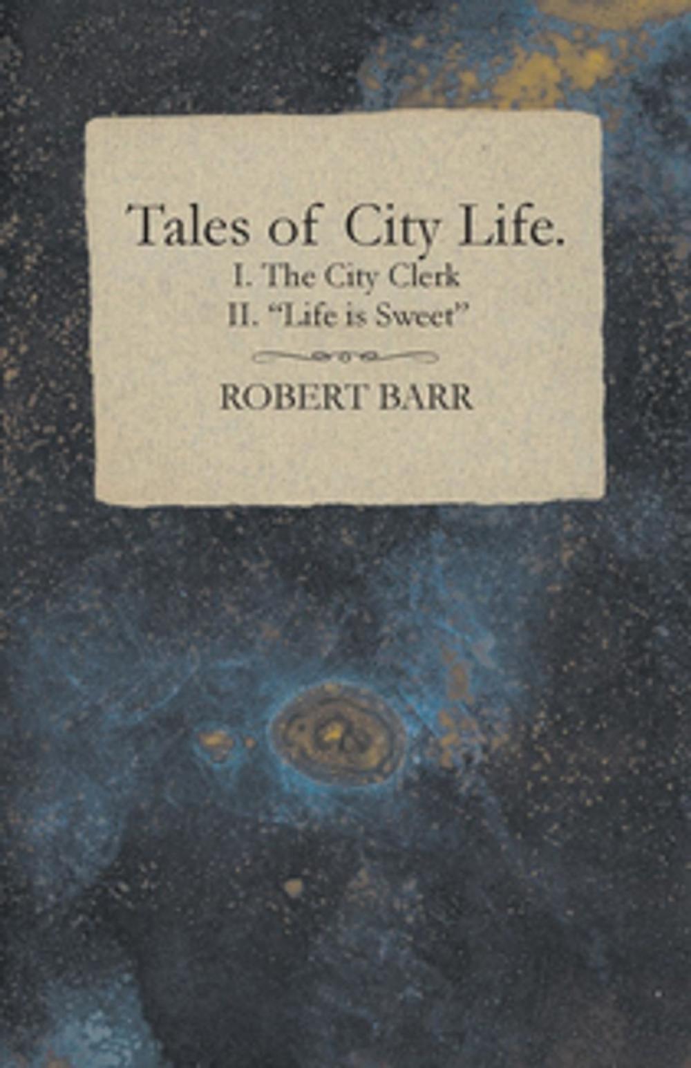 Big bigCover of Tales of City Life. I. The City Clerk II. "Life is Sweet"