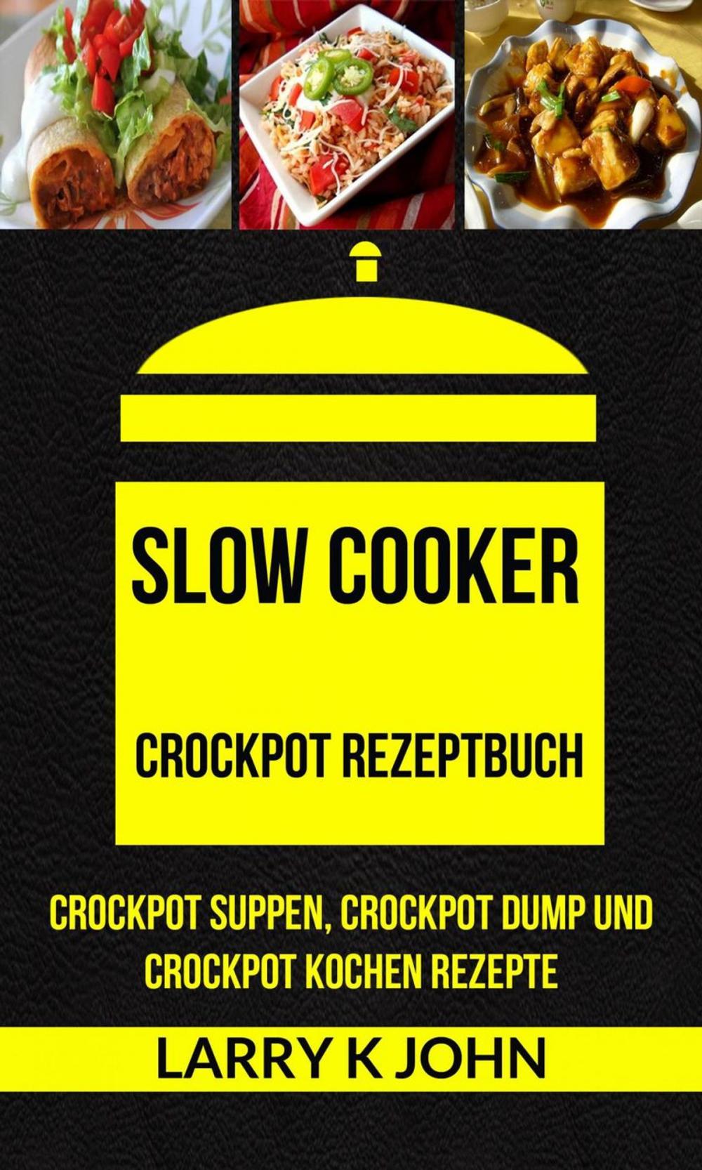 Big bigCover of Slow Cooker: Crockpot Rezeptbuch: Crockpot Suppen, Crockpot Dump und Crockpot Kochen Rezepte