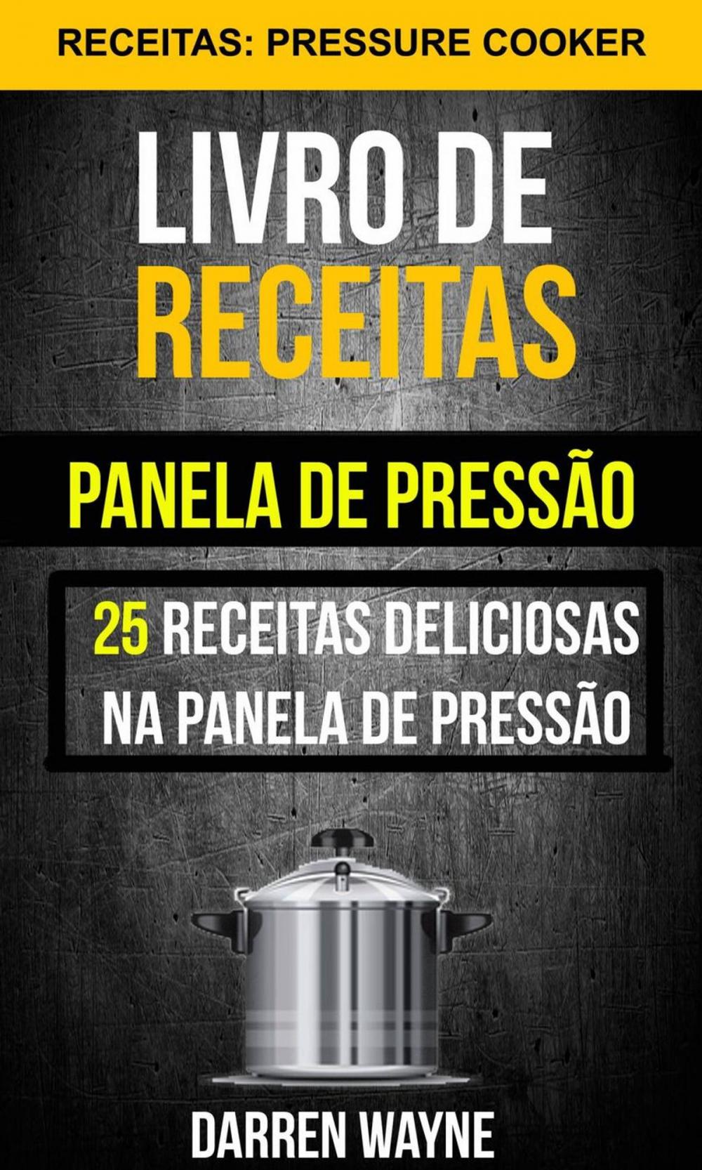 Big bigCover of Livro de receitas na panela de pressão: 25 receitas deliciosas na panela de pressão (Receitas: Pressure Cooker)