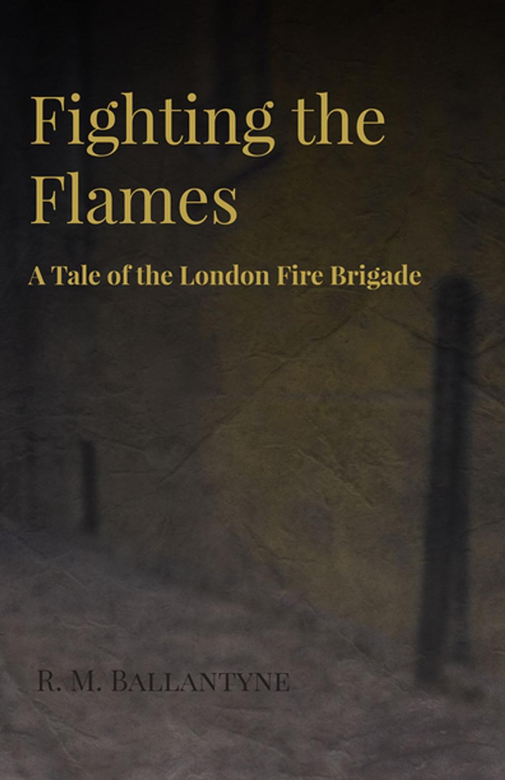 Big bigCover of Fighting the Flames - A Tale of the London Fire Brigade