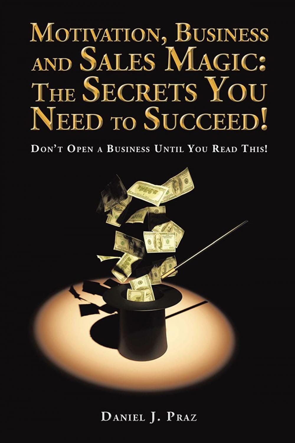 Big bigCover of Motivation, Business and Sales Magic: the Secrets You Need to Succeed!