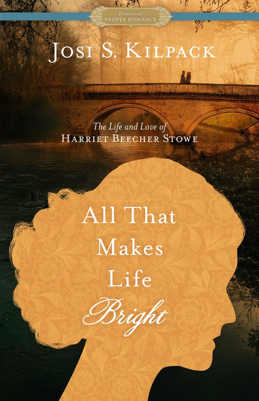 Big bigCover of All That Makes Life Bright: The Life and Love of Harriet Beecher Stowe [A Historical Proper Romance]