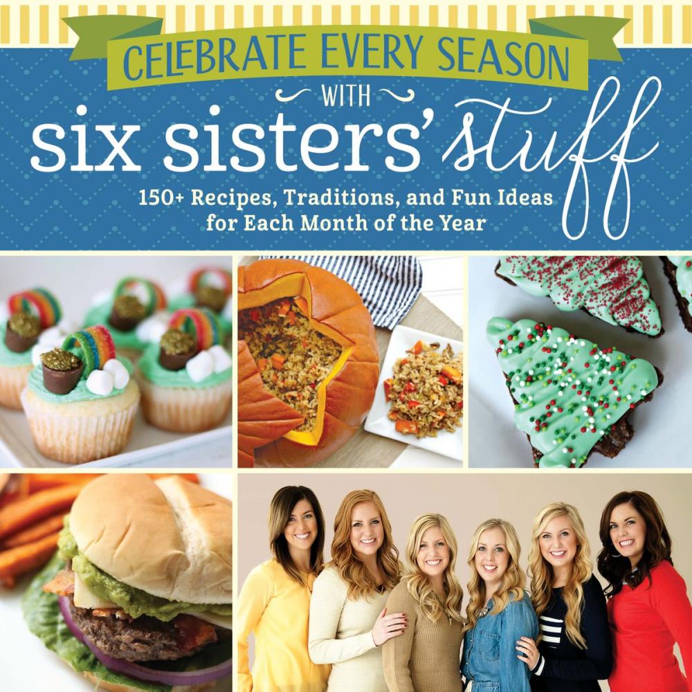 Big bigCover of Celebrate Every Season with Six Sisters' Stuff: 150+ Recipes, Traditions, and Fun Ideas for Each Month of the Year