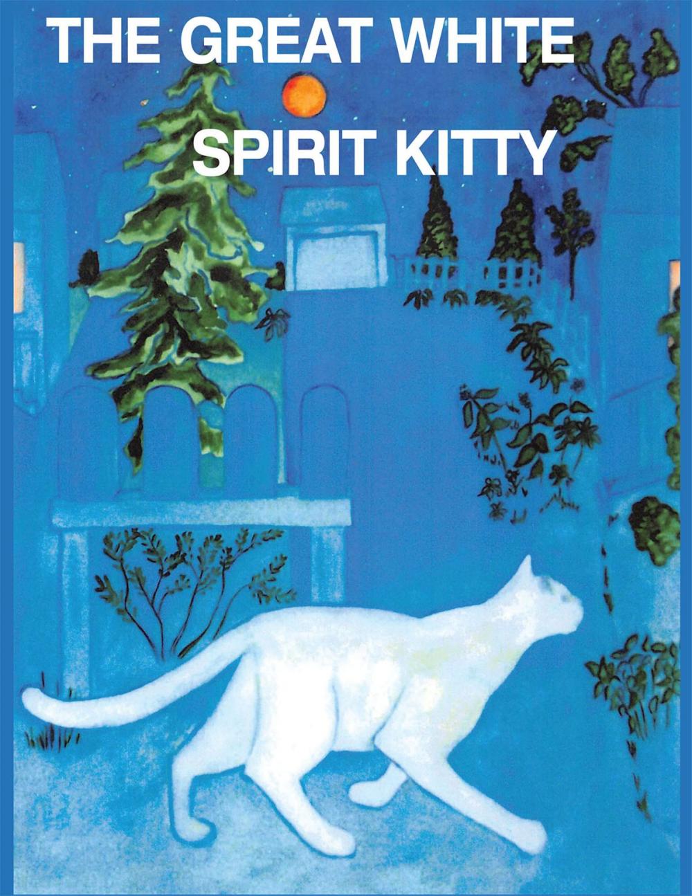 Big bigCover of The Great White Spirit Kitty - Where Has My Kitty Gone - For Children And Pet Lovers Of All Ages