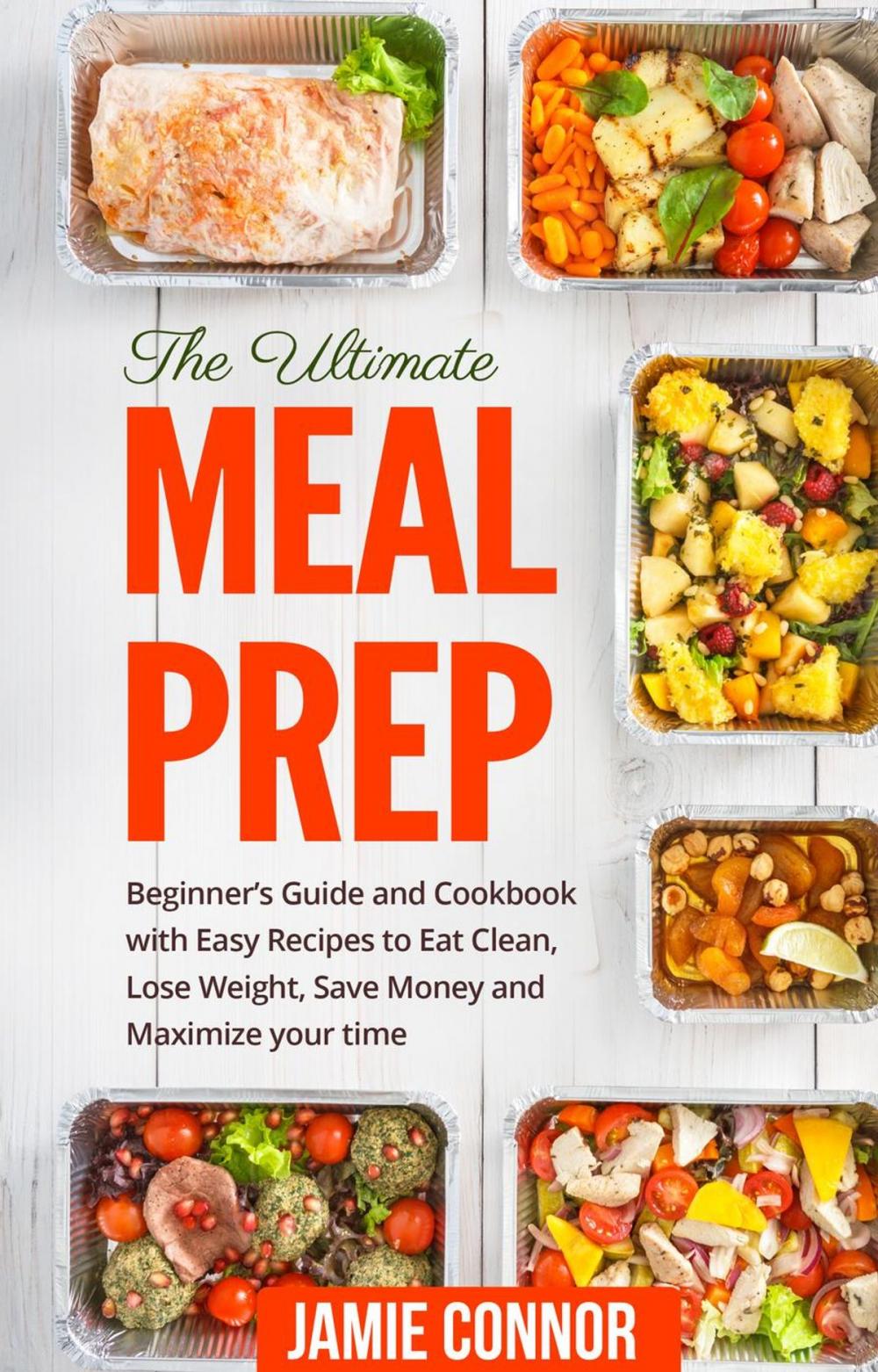 Big bigCover of Meal Prep: The Ultimate Meal Prep Beginner's Guide and Cookbook with Fast and Easy Recipes to Eat Clean, Lose Weight, Save Money and Maximize Your Time