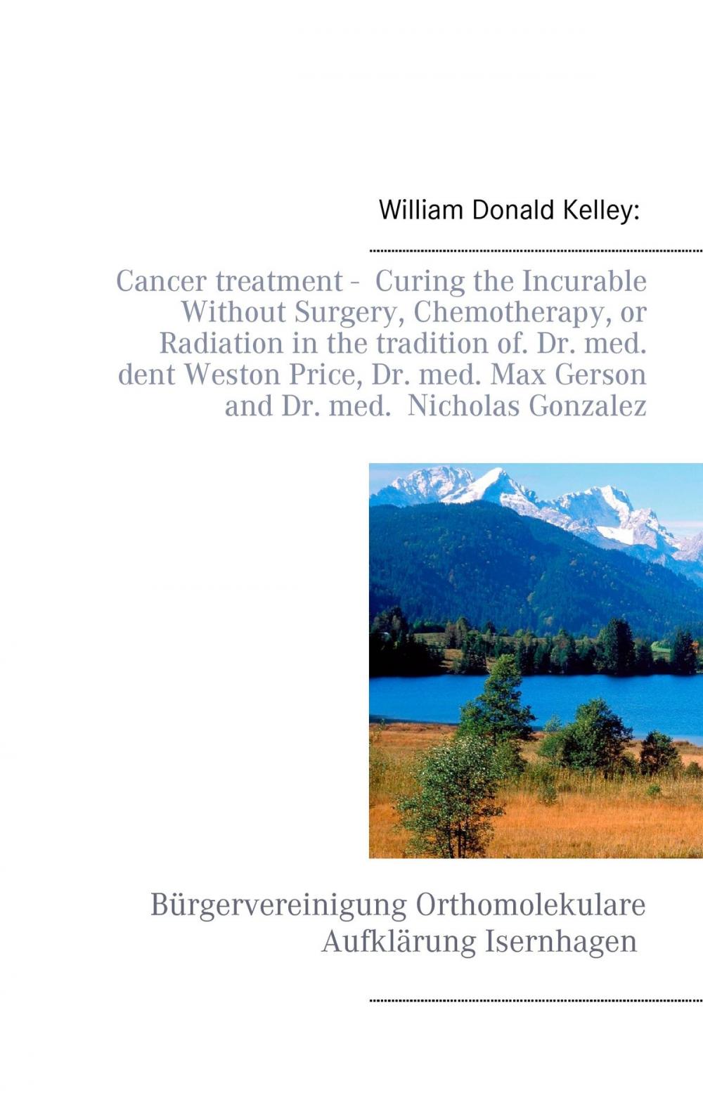 Big bigCover of Cancer treatment - Curing the Incurable Without Surgery, Chemotherapy, or Radiation in the tradition of Dr. med. dent Weston Price, Dr. med. Max Gerson and Dr. med. Nicholas Gonzalez