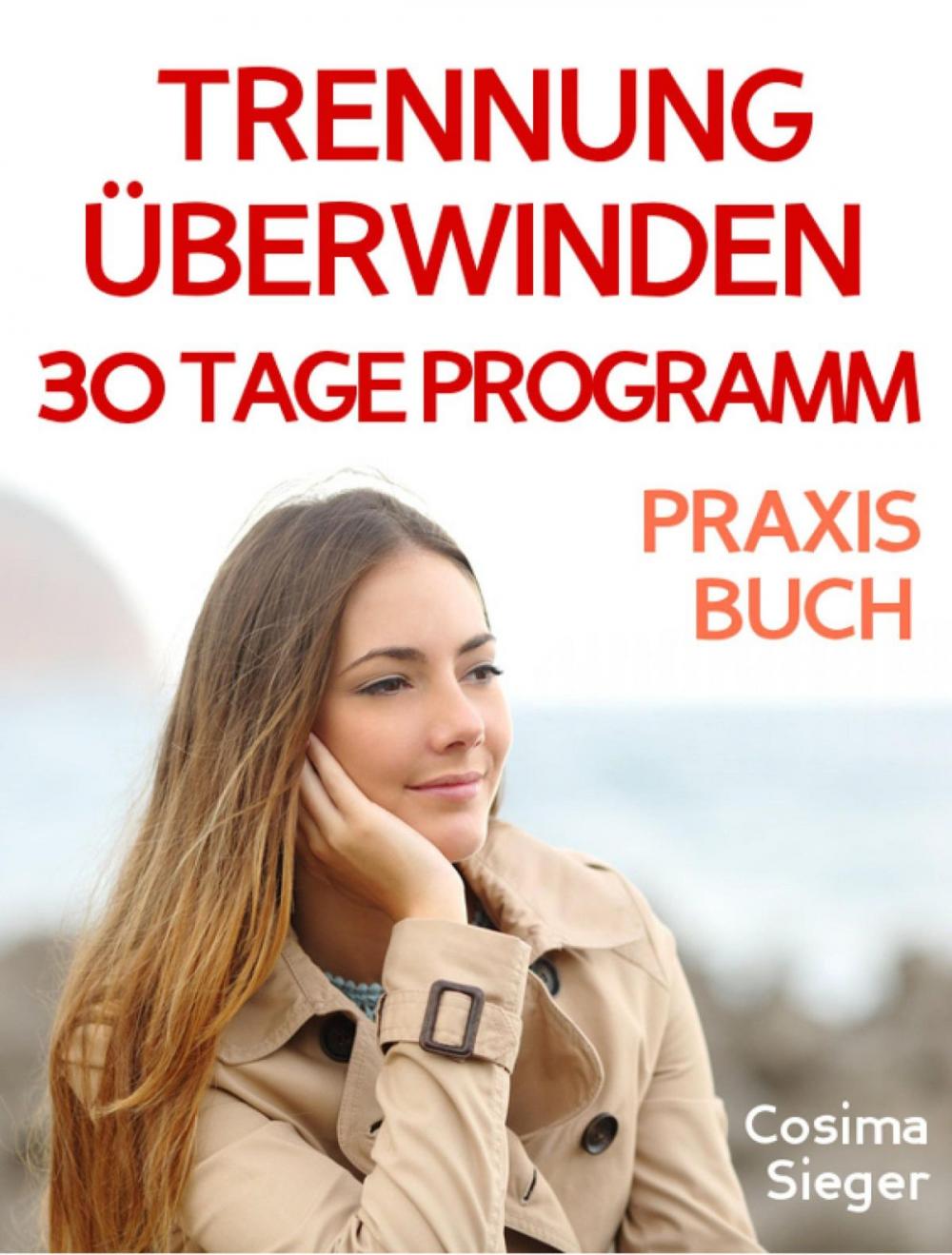 Big bigCover of Trennung: TRENNUNG ÜBERWINDEN IN 30 TAGEN! Wie Sie nach einer Trennung wieder stark werden, zurück zu sich finden, sich von Schmerz und Abhängigkeit befreien, in Liebe loslassen und ein glückliches neues Leben beginnen!