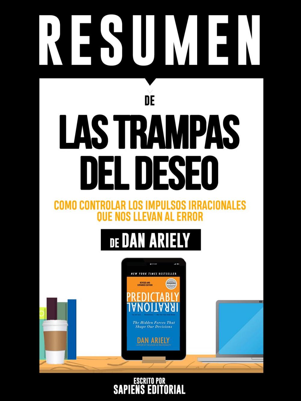 Big bigCover of Resumen De "Las Trampas Del Deseo: Como Controlar Los Impulsos Irracionales Que Nos Llevan Al Error - De Dan Ariely"