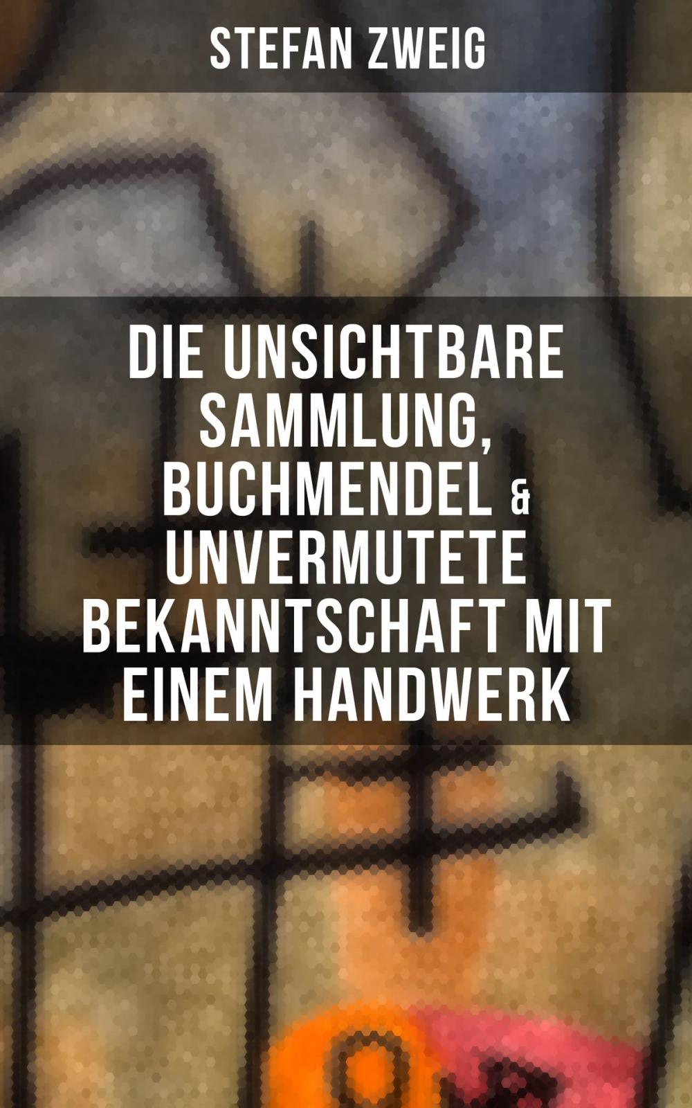 Big bigCover of Stefan Zweig: Die unsichtbare Sammlung, Buchmendel & Unvermutete Bekanntschaft mit einem Handwerk