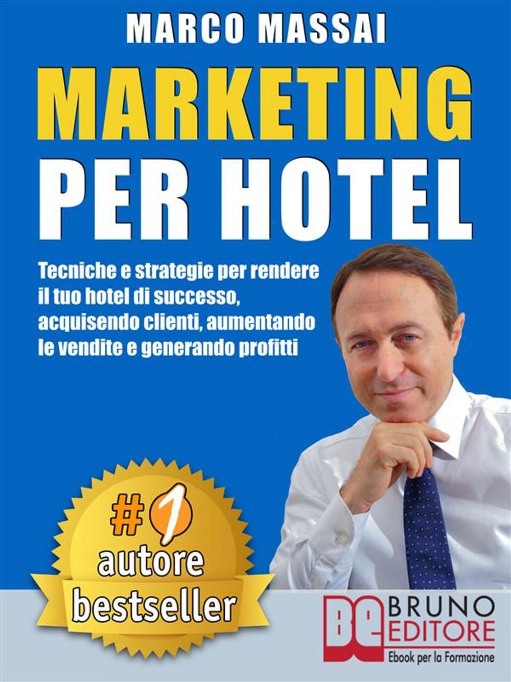 Big bigCover of MARKETING PER HOTEL. Tecniche e strategie per rendere il tuo hotel di successo, acquisendo clienti, aumentando le vendite e generando profitti