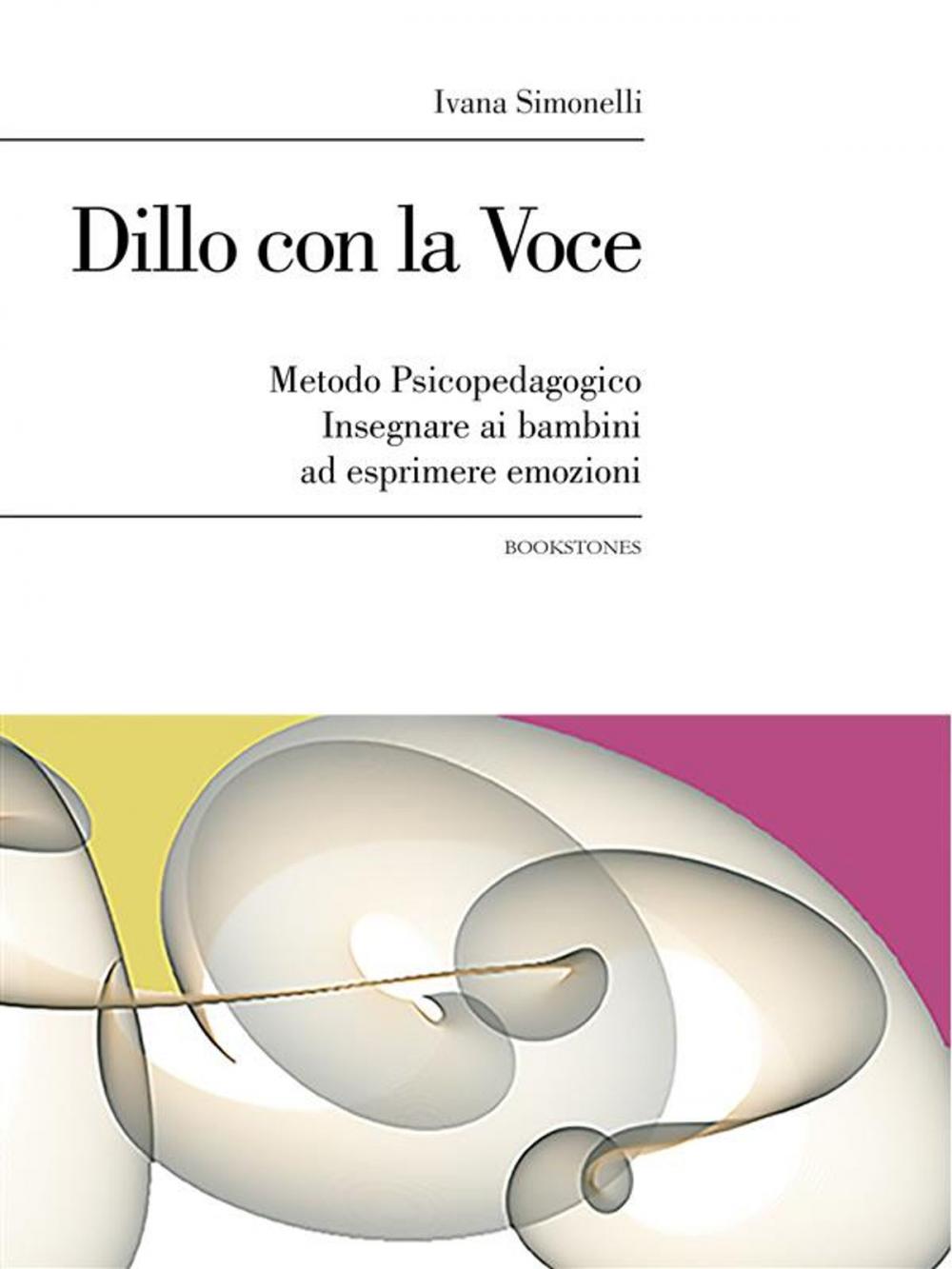 Big bigCover of Dillo con la Voce. Metodo Psicopedagogico. Insegnare ai bambini ad esprimere emozioni