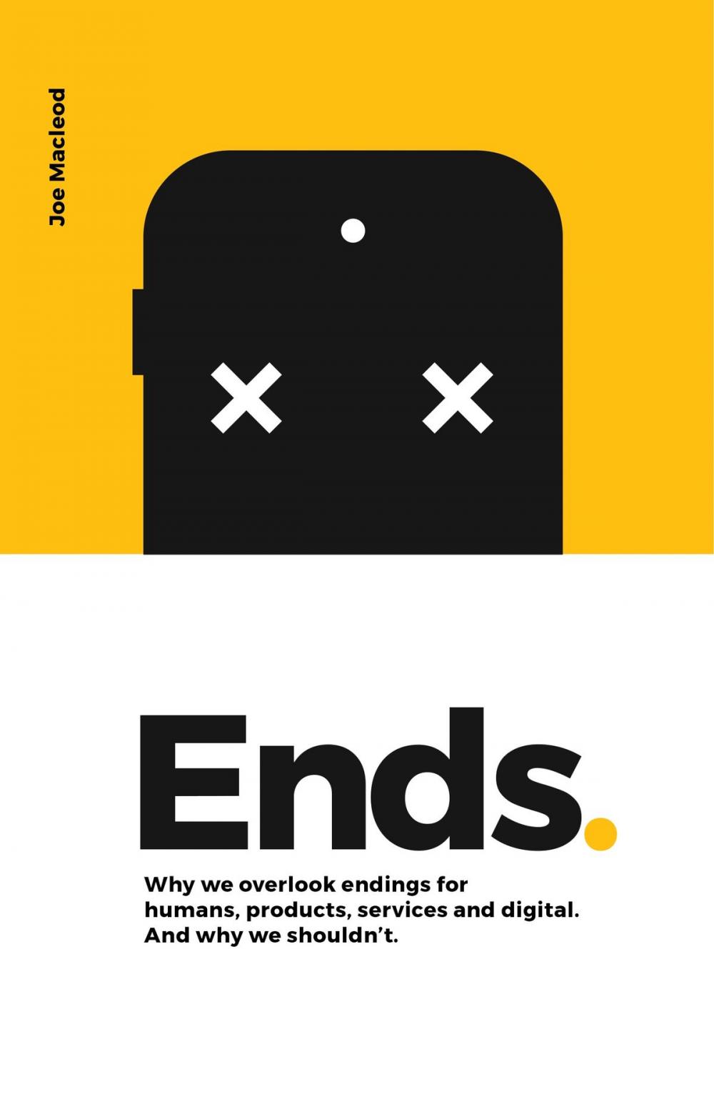 Big bigCover of Ends. Why We Overlook Endings for Humans, Products, Services and Digital. And Why We Shouldn’t.