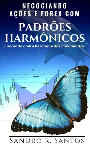 Cover of the book Negociando Ações e Forex com Padrões Harmônicos by Mariana M. Santos, Sandro R. Santos