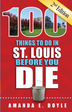 Cover of the book 100 Things to Do in St. Louis Before You Die, Second Edition by Sarah Crosland