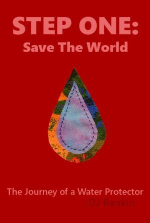 Cover of Step One: Save the World - The Journey of a Water Protector