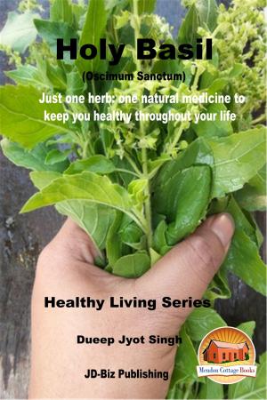 Cover of the book Holy Basil (Oscimum Sanctum) - Just One Herb: One Natural Medicine to Keep You healthy Throughout Your Life by PERRY YOUNG ph.D
