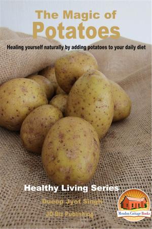 Cover of the book The Magic of Potatoes: Healing Yourself Naturally by Adding Potatoes to Your Daily Diet by Michael Smallings