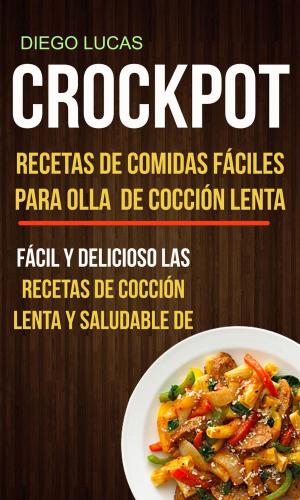 bigCover of the book Crockpot: Recetas de Comidas fáciles para Olla de cocción lenta (Fácil Y Delicioso Las Recetas De Cocción Lenta Y Saludable De) by 