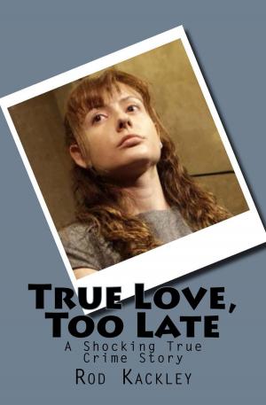 Cover of the book True Love, Too Late by Rod Kackley