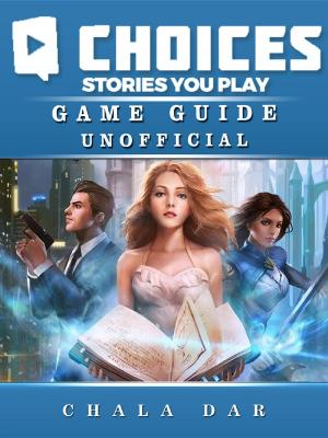 Cover of the book Choices Stories you Play Game Guide Unofficial by Trey Walters