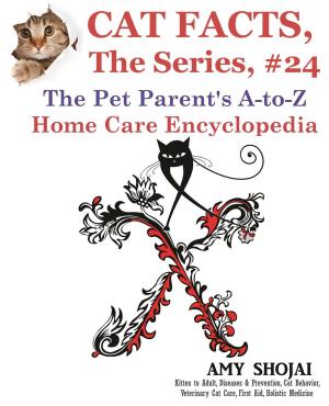 Cover of the book Cat Facts, The Series #24: The Pet Parent's A-to-Z Home Care Encyclopedia by Amy Shojai