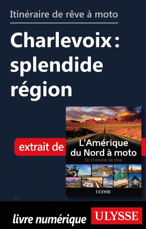 Cover of the book itinéraire de rêve à moto - Charlevoix : splendide région by Éric Courtade