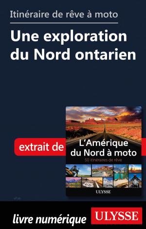 Cover of the book itinéraire de rêve à moto - Une exploration du Nord ontarien by Marc Rigole