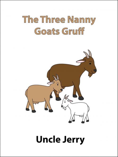 Cover of the book The Three Nanny Goats Gruff by Uncle Jerry, Uncle Jerry