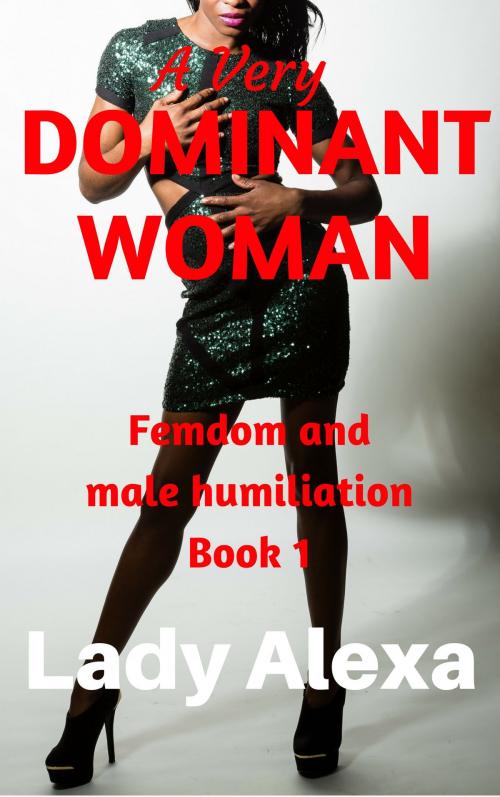 Cover of the book A Very Dominant Woman by Lady Alexa, Lady Alexa