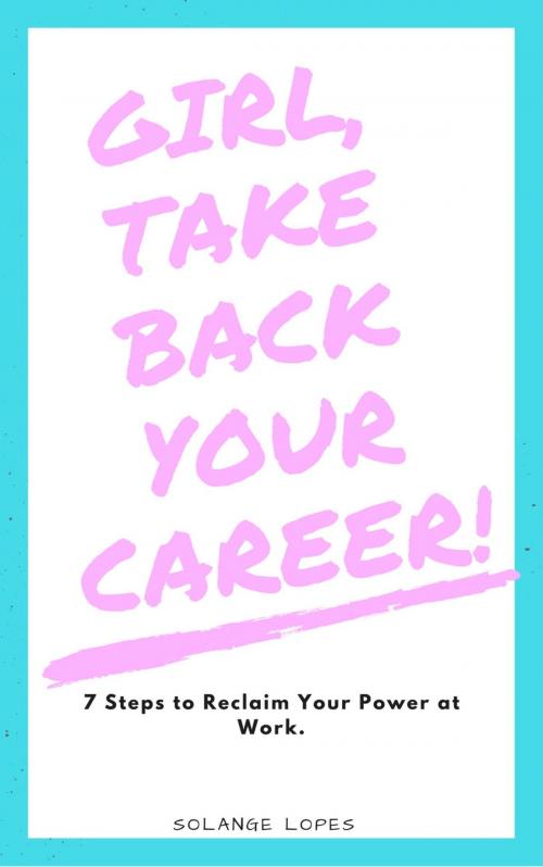 Cover of the book Girl Take Back Your Career by Solange Lopes, Solange Lopes