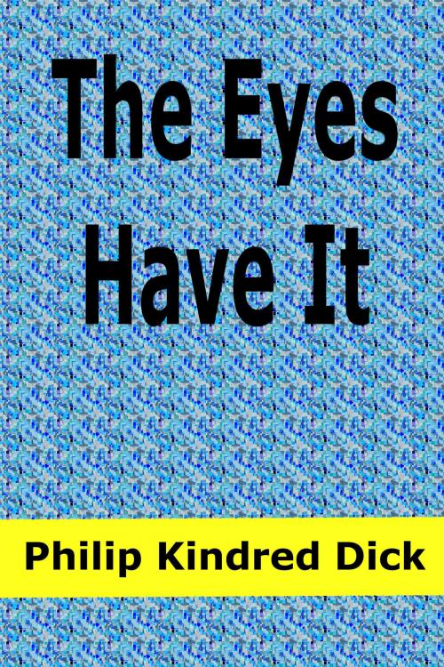 Cover of the book The Eyes Have It by Philip Kindred Dick, EJLP