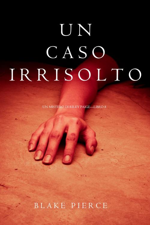 Cover of the book Un Caso Irrisolto (Un Mistero di Riley Paige—Libro 8) by Blake Pierce, Blake Pierce