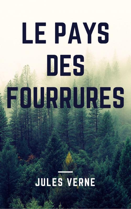 Cover of the book Le pays des fourrures (Annotée) by Jules Verne, Consumer Oriented Ebooks Publisher