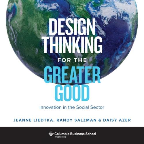 Cover of the book Design Thinking for the Greater Good by Jeanne Liedtka, Daisy Azer, Randy Salzman, Columbia University Press