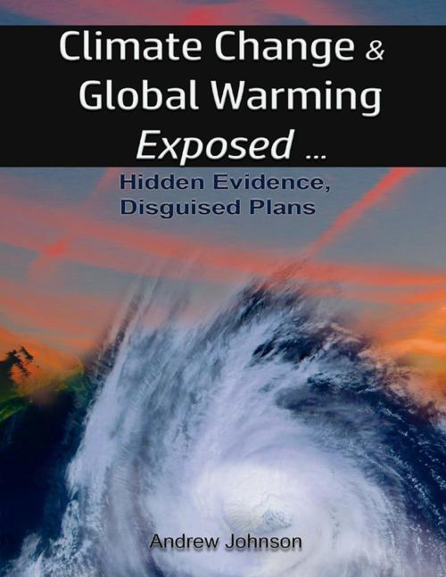 Cover of the book Climate Change and Global Warming - Exposed: Hidden Evidence, Disguised Plans by Andrew Johnson, Lulu.com