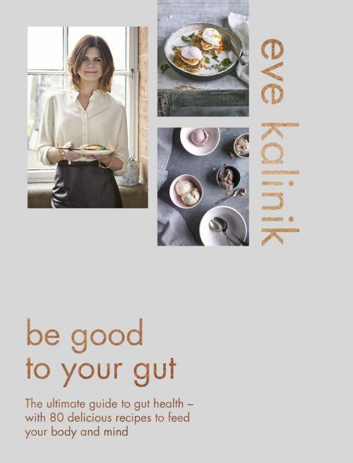 Cover of the book Be Good to Your Gut by Eve Kalinik, Little, Brown Book Group