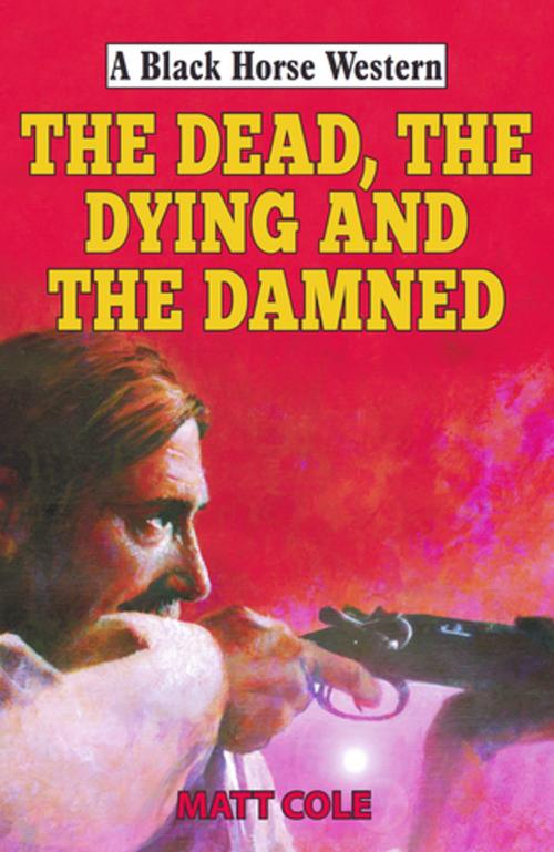 Cover of the book The Dead, the Dying and the Damned by Matt Cole, Robert Hale