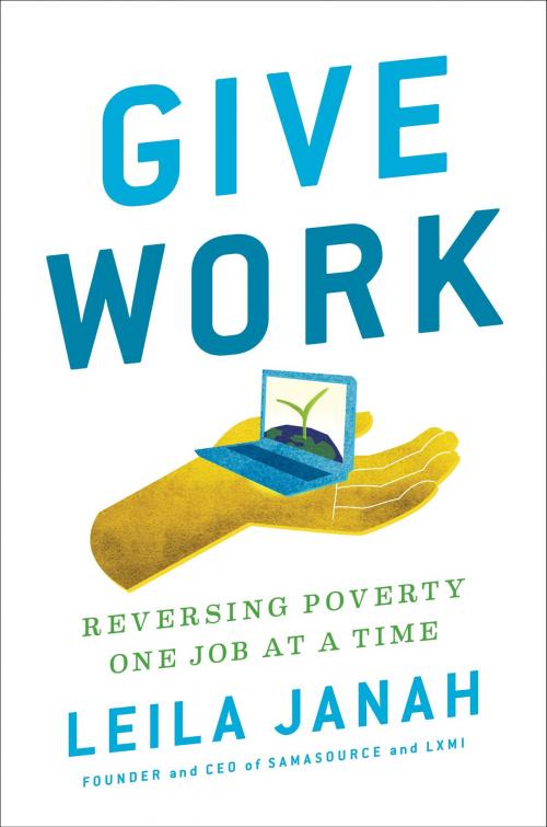 Cover of the book Give Work by Leila Janah, Penguin Publishing Group