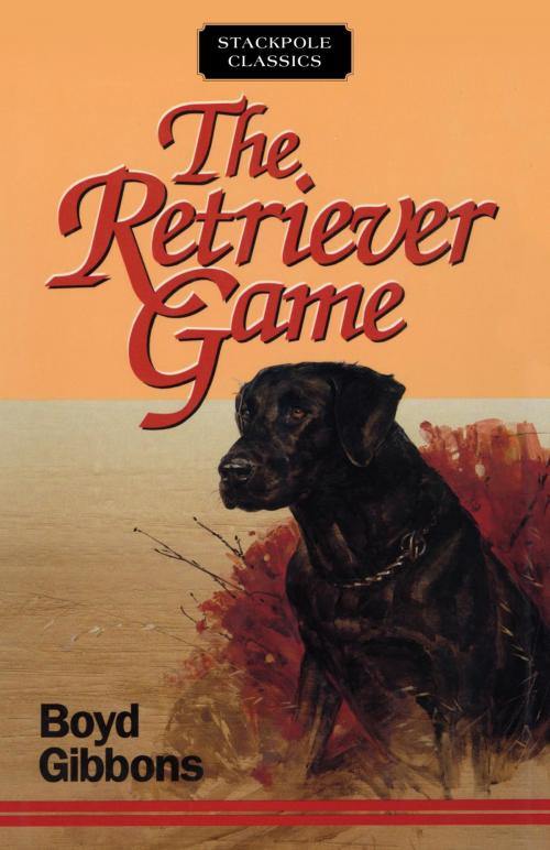 Cover of the book The Retriever Game by Boyd Gibbons, Stackpole Books