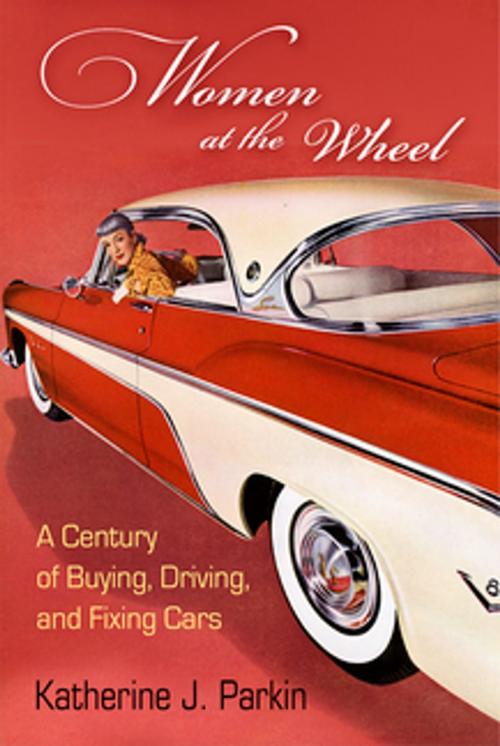 Cover of the book Women at the Wheel by Katherine J. Parkin, University of Pennsylvania Press, Inc.
