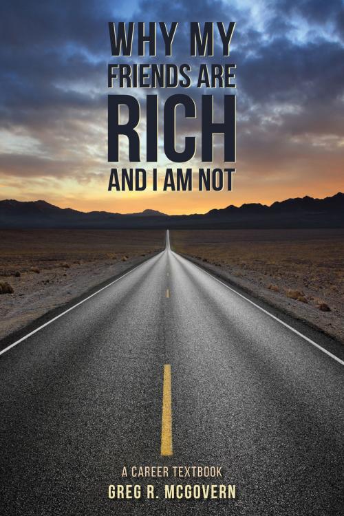 Cover of the book Why My Friends Are Rich and I Am Not by Greg R. McGovern, BookBaby