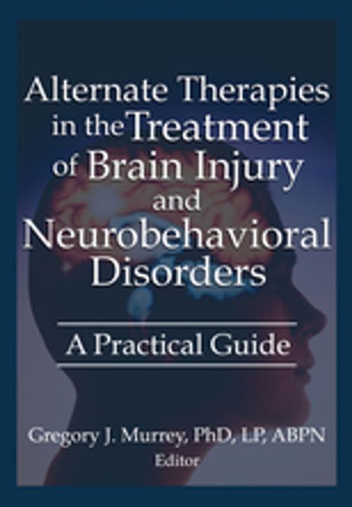 Cover of the book Alternate Therapies in the Treatment of Brain Injury and Neurobehavioral Disorders by Ethan B Russo, Margaret Ayers, Barbara L Wheeler, Susan Schaefer, Gregory Murrey, Taylor and Francis