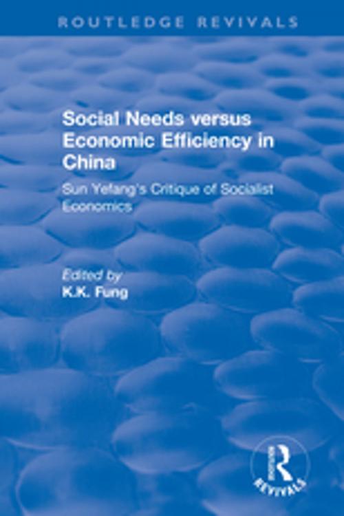 Cover of the book Social needs versus economic efficiency in China : Sun Yefang's critique of socialist economics / edited and translated with an introduction by K.K. Fung. by K.K Fung, Taylor and Francis