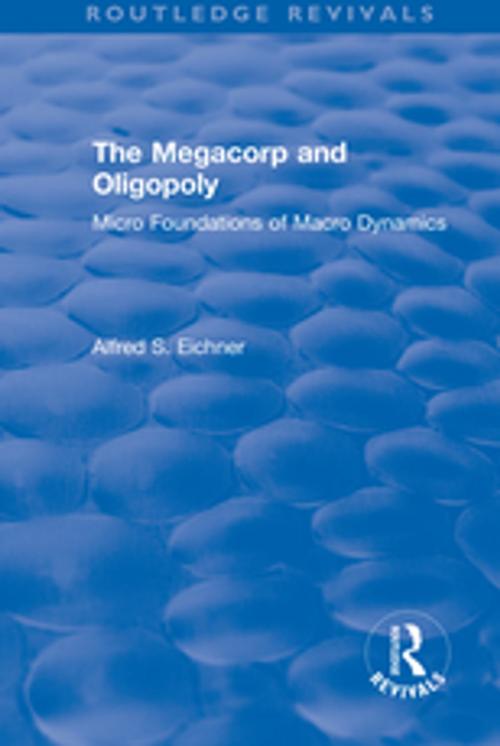 Cover of the book Revival: The Megacorp and Oligopoly: Micro Foundations of Macro Dynamics (1981) by Alfred S. Eicher, Taylor and Francis