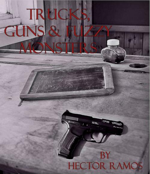 Cover of the book Trucks, Guns, and Fuzzy Monsters by Hector Ramos, Hector Ramos